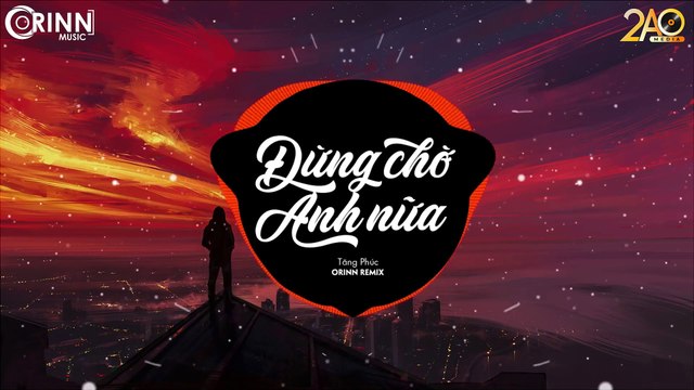 Đừng Chờ Anh Nữa (Orinn Remix) - Tăng Phúc - Nhạc EDM 8D Tiktok Gây Nghiện Hay Nhất 2019