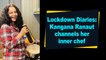 Lockdown Diaries: Kangana Ranaut channels her inner chef