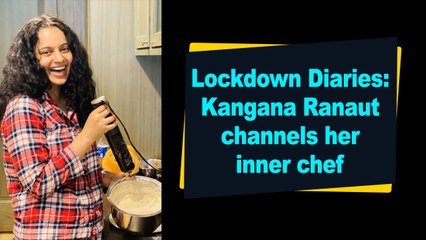 Lockdown Diaries: Kangana Ranaut channels her inner chef