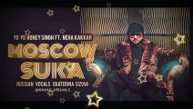 Moscow Suka -Yo Yo Honey Singh New Song ft.Neha Kakkar in April 2020