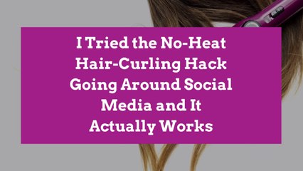 I Tried the No-Heat Hair-Curling Hack Going Around Social Media and It Actually Works