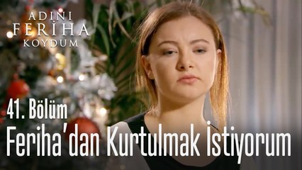 Feriha'dan kurtulmak istiyorum - Adını Feriha Koydum 41. Bölüm
