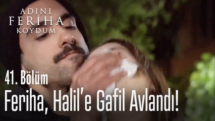 Feriha, Halil'e gafil avlandı - Adını Feriha Koydum 41. Bölüm
