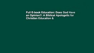 Full E-book Education: Does God Have an Opinion?: A Biblical Apologetic for Christian Education &