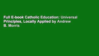 Full E-book Catholic Education: Universal Principles, Locally Applied by Andrew B. Morris