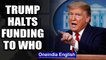 US President Donald Trump halts WHO's funding over handling of Coronavirus pandemic | Oneindia News