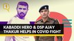Kabaddi Captain & Himachal DSP Ajay Thakur Helping in Fight Against COVID-19 | The Quint