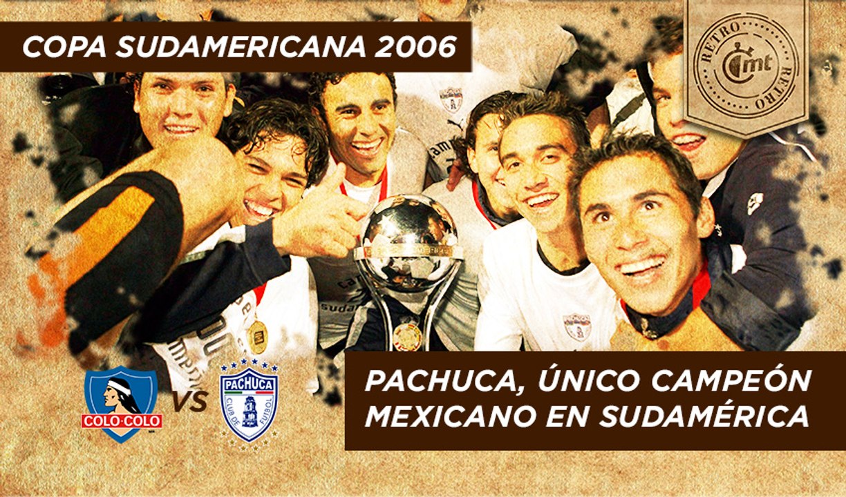 Mt Retro: Copa Sudamericana 2006. Pachuca, único Campeón mexicano en Sudamérica