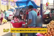 Caos y aglomeración en mercados ambulantes de San Juan de Lurigancho