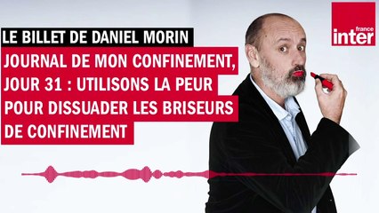 Journal de mon confinement, jour 31 : utilisons la peur pour dissuader les briseurs de confinement