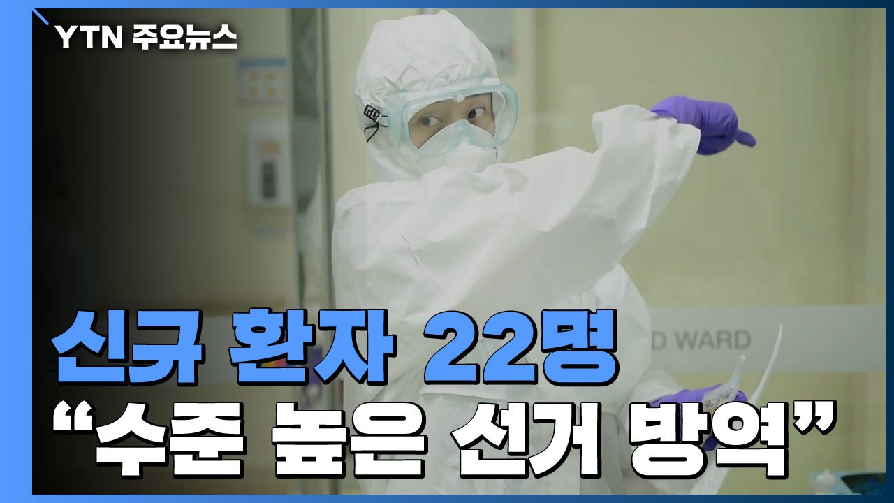 신규 환자 22명..."수준 높은 선거 방역 세계의 선례 될 것" / YTN