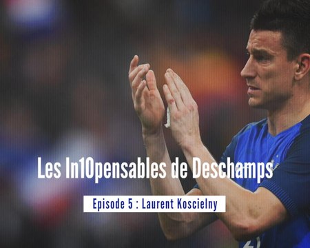 Équipe de France - Les in10pensables de Deschamps : Épisode 5, Laurent Koscielny