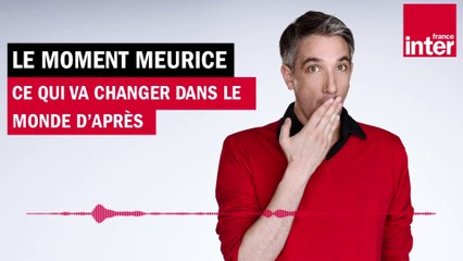 Ce qui va changer dans le monde d'après - Le moment Meurice