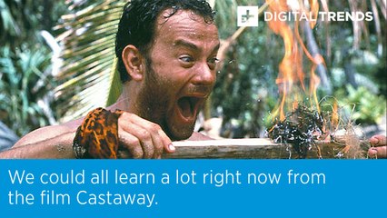 We could all learn a lot right now from the film Castaway.