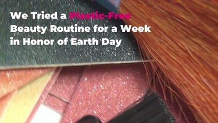 We Tried a Plastic-Free Beauty Routine for a Week in Honor of Earth Day