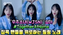 우주소녀(WJSN) 설아(SEOLA), 집콕 팬들을 위로하는 힐링 노래 #TogetherAtHome