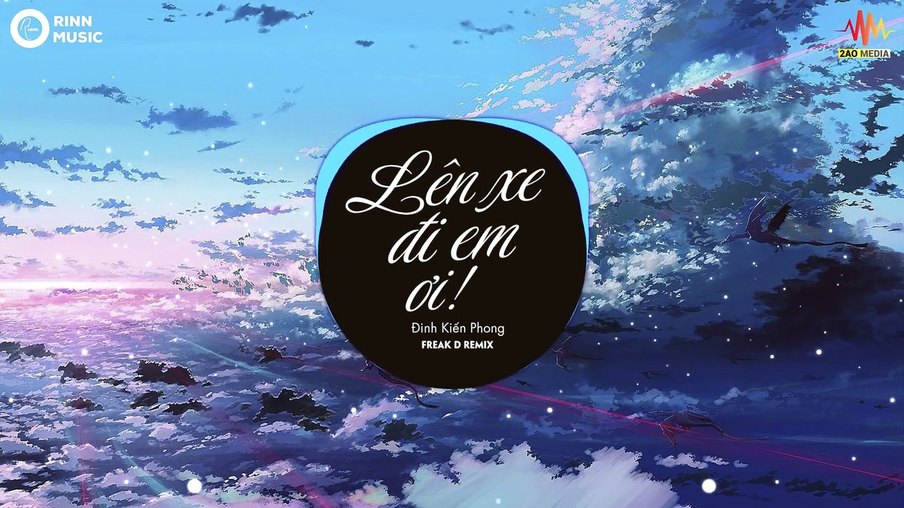 Lên Xe Đi Em Ơi (Freak D Remix) - Đinh Kiến Phong - Nhạc Trẻ Remix TikTok 8D Hay Nhất 2019