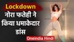 Nora Fatehi hilarious dance Video goes Viral on Social Media during Lockdown | वनइंडिया हिंदी