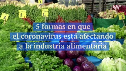 5 formas en que el coronavirus está afectando a la industria alimentaria