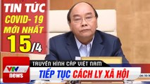 Tin tức corona tối 15/4 | Tiếp tục cách ly xã hội Hà Nội, TPHCM Và 10 tỉnh khác đến ngày 22-4