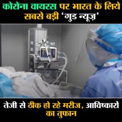 कोरोना वायरस पर भारत के लिये सबसे बड़ी 'गुड न्यूज़', तेजी से ठीक हो रहे मरीज, आविष्कारों का तुफान