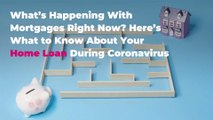 What’s Happening With Mortgages Right Now? Here’s What to Know About Your Home Loan During Coronavirus