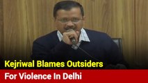 Arvind Kejriwal Blames Outsiders For Violence In Delhi