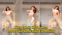 Nora Fatehi H0T Dance moves on her New Item Song During Lockdown is a GLAMOROUS Watch