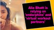 Alia Bhatt is relying on 'endorphins' and 'virtual workout partners'