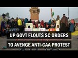 UP government flouts SC orders to avenge anti-CAA protests