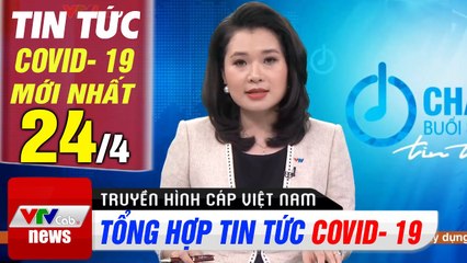 Cập nhật Viêm phổi Vũ Hán sáng 24/4  Tin tức dịch bệnh coronavirus mới nhất hôm nay