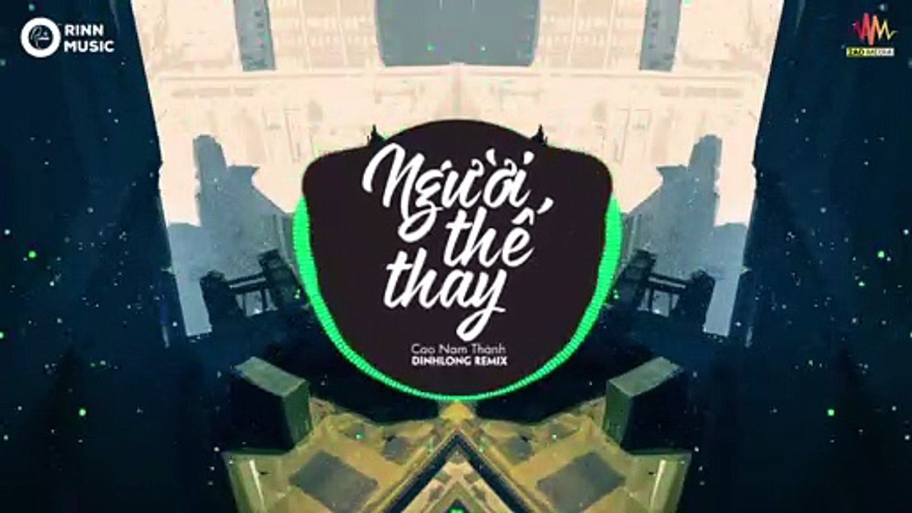 Người Thế Thay (DinhLong Remix) - Cao Nam Thành - Bản Remix Cực Căng - Orinn Remix