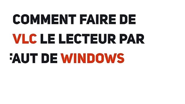 COMMENT FAIRE DE VLC LE LECTEUR PAR DÉFAUT DE WINDOWS 10 ?