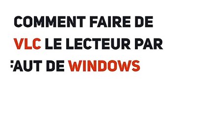 COMMENT FAIRE DE VLC LE LECTEUR PAR DÉFAUT DE WINDOWS 10 ?