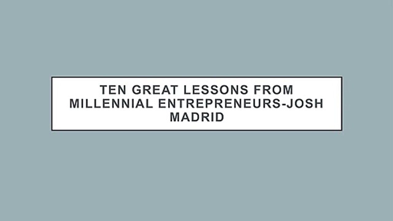 TEN GREAT LESSONS FROM MILLENNIAL ENTREPRENEURS-JOSH MADRID
