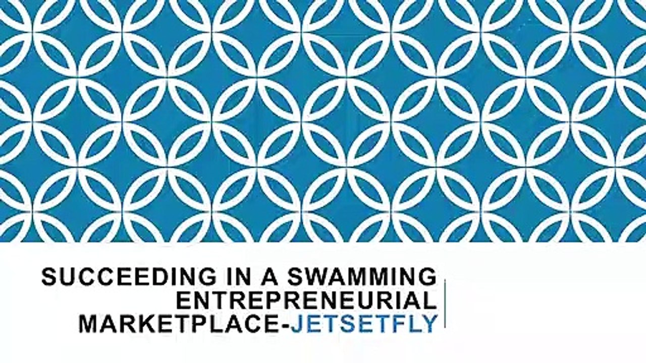 SUCCEEDING IN A SWAMMING ENTREPRENEURIAL MARKETPLACE-JETSETFLY