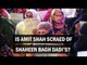 Is Amit Shah scared of Shaheen Bagh Dadis?