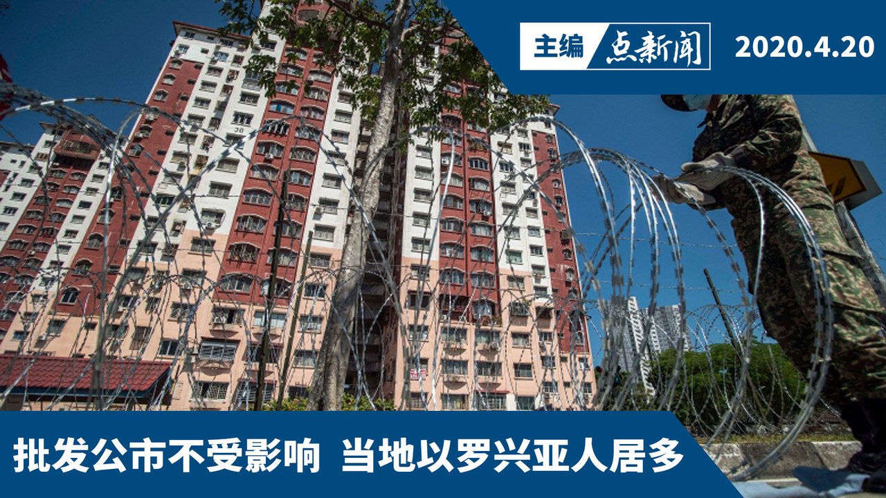 第6个加强版行管令：封锁隆大巴刹附近8住宅区【主编点新闻 | 2020/4/20】