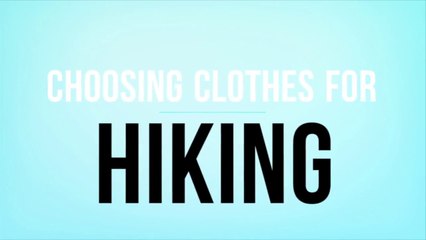 Choosing Clothes for Hiking