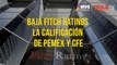 Baja Fitch Ratings la calificación de Pemex y CFE