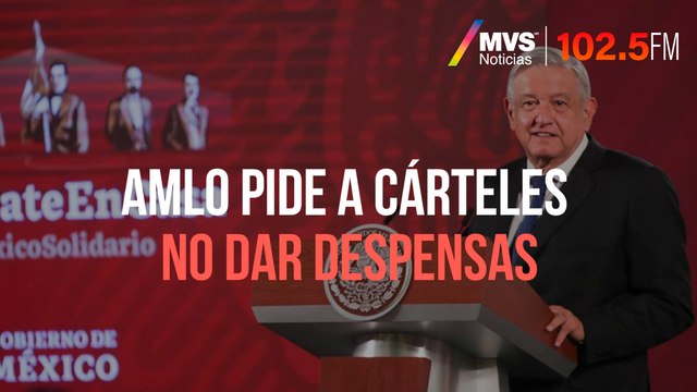 AMLO pide a cárteles no dar despensas