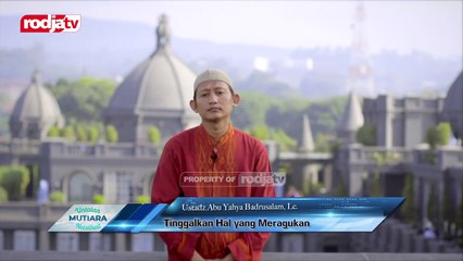 Ustadz Abu Yahya Badru Salam: Untaian Mutiara Nasihat- Tinggalkan Hal yang Meragukan