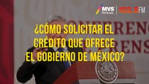 ¿Cómo solicitar el crédito que ofrece el Gobierno de México?