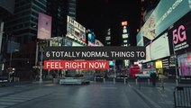 6 Totally Normal Things To Feel Right Now