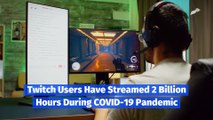 Twitch Users Have Streamed 2 Billion Hours During COVID-19 Pandemic