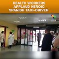 Health Workers Applaud Heroic Spanish Taxi-driver