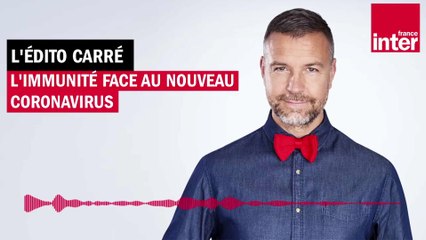 L'immunité face au nouveau coronavirus - L’Édito carré