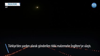 İngiltere: ‘‘Türkiye’den Beklenen Malzemeler Geldi’’