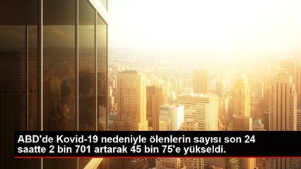 ABD'de Kovid-19 nedeniyle ölenlerin sayısı son 24 saatte 2 bin 701 artarak 45 bin 75'e yükseldi.