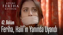 Feriha, Halil'in yanında uyandı - Adını Feriha Koydum 42. Bölüm